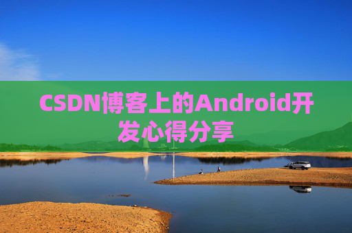 CSDN博客上的Android开发心得分享